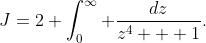J=2 \int_0^{\infty} \frac{dz}{z^4 + 1}.