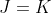 J=K