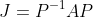 J=P^{-1}AP