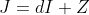 J=dI+Z