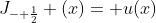 J_{- \frac{1}{2}} (x)= u(x)