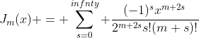 J_{m}(x) = \sum^{infnty}_{s=0} \frac{(-1)^{s}x^{m+2s}}{2^{m+2s}s!(m+s)!}