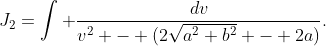 J_2=\int \frac{dv}{v^2 - (2\sqrt{a^2+b^2} - 2a)}.