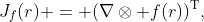 J_f(r) = (\nabla\otimes f(r))^{\text{T}},