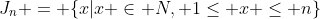 J_n = \{x|x \in N, 1\leq x \leq n\}