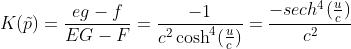 K(\tilde{p})=\frac{eg-f}{EG-F}=\frac{-1}{c^{2}\cosh^{4}(\frac{u}{c})}=\frac{-\\sech^{4}(\frac{u}{c})}{c^{2}}