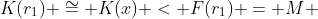K(r_1) \cong K(x) < F(r_1) = M 