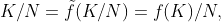 K/N=\tilde{f}(K/N)=f(K)/N,