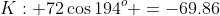 K: 72\cos194^o =-69.86