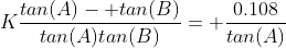 K\frac{tan(A)- tan(B)}{tan(A)tan(B)}= \frac{0.108}{tan(A)}
