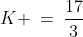 K \:=\:\frac{17}{3}