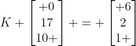 K \begin{bmatrix} 0\\17\\10 \end{bmatrix} = \begin{bmatrix} 6\\2\\1 \end{bmatrix}