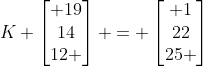 K \begin{bmatrix} 19\\14\\12 \end{bmatrix} = \begin{bmatrix} 1\\22\\25 \end{bmatrix}