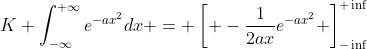 K \int^{+\infty}_{-\infty}e^{-ax^{2}}dx = \left[ -\frac{1}{2ax}e^{-ax^{2}} \right]^{+\inf}_{-\inf}