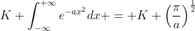 K \int^{+\infty}_{-\infty}e^{-ax^{2}}dx = K \left(\frac{\pi}{a}\right)^{\frac{1}{2}}