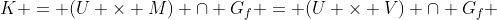 K = (U \times M) \cap G_f = (U \times V) \cap G_f 