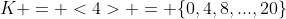 K = <4> = \{0,4,8,...,20\}