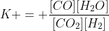 K = \frac{[CO][H_2O]}{[CO_2][H_2]}