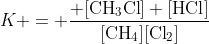 K = \frac{ [\text{CH}_3\text{Cl}] [\text{HCl}]}{[\text{CH}_4][\text{Cl}_2]}