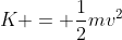 K = \frac{1}{2}mv^2