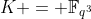 K = \mathbb{F}_{q^3}