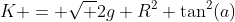 K = \sqrt {2g} R^2 \tan^2(a)