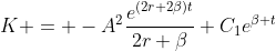 K = -A^{2}\frac{e^{(2r+2\beta)t}}{2r+\beta}+C_1e^{\beta t}
