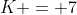K = 7