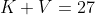 K+V=27