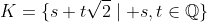 K=\{s+t\sqrt{2}\mid s,t\in\mathbb{Q}\}