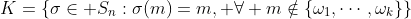 K=\left\{\sigma\in S_n:\sigma(m)=m,\text{ }\forall m\notin\{\omega_1,\cdots,\omega_k\}\right\}
