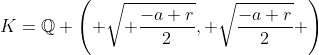 K=\mathbb{Q} \left( \sqrt{ \frac{-a+r}{2}}, \sqrt{\frac{-a+r}{2}} \right)