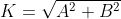 K=\sqrt{A^{2}+B^{2}}