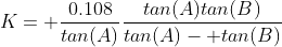 K= \frac{0.108}{tan(A)}\frac{tan(A)tan(B)}{tan(A)- tan(B)}