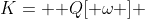 K= \mathbb {Q}[ \omega ] 