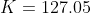 K=127.05