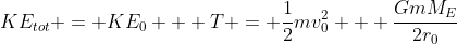 KE_{tot} = KE_0 + T = \frac{1}{2}mv_0^2 + \frac{GmM_E}{2r_0}