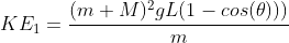 KE_1=\frac{(m+M)^2gL(1-cos(\theta)))}{m}