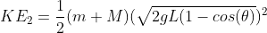 KE_2=\frac{1}{2}(m+M)(\sqrt{2gL(1-cos(\theta)})^2