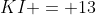 KI = 13
