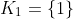 K_{1}=\{1\}
