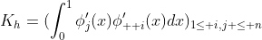 K_{h}=(\int_0^1\phi_{j}^{\prime}(x)\phi^{\prime}_{  i}(x)dx)_{1\le i,j \le n}