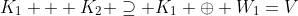K_1 + K_2 \supseteq K_1 \oplus W_1=V