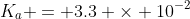 K_a = 3.3 \times 10^{-2}