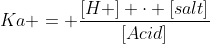 Ka = \frac{[H+] \cdot [salt]}{[Acid]}