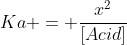 Ka = \frac{x^2}{[Acid]}