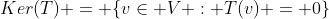 Ker(T) = \{v\in V : T(v) = 0\}
