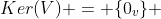 Ker(V) = \{0_v\} 