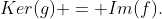 Ker(g) = Im(f).
