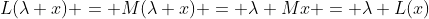 L(\lambda x) = M(\lambda x) = \lambda Mx = \lambda L(x)